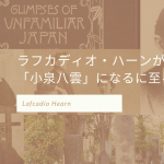 ラフカディオ・ハーン「小泉八雲」日本文化を世界に広めた彼の人生